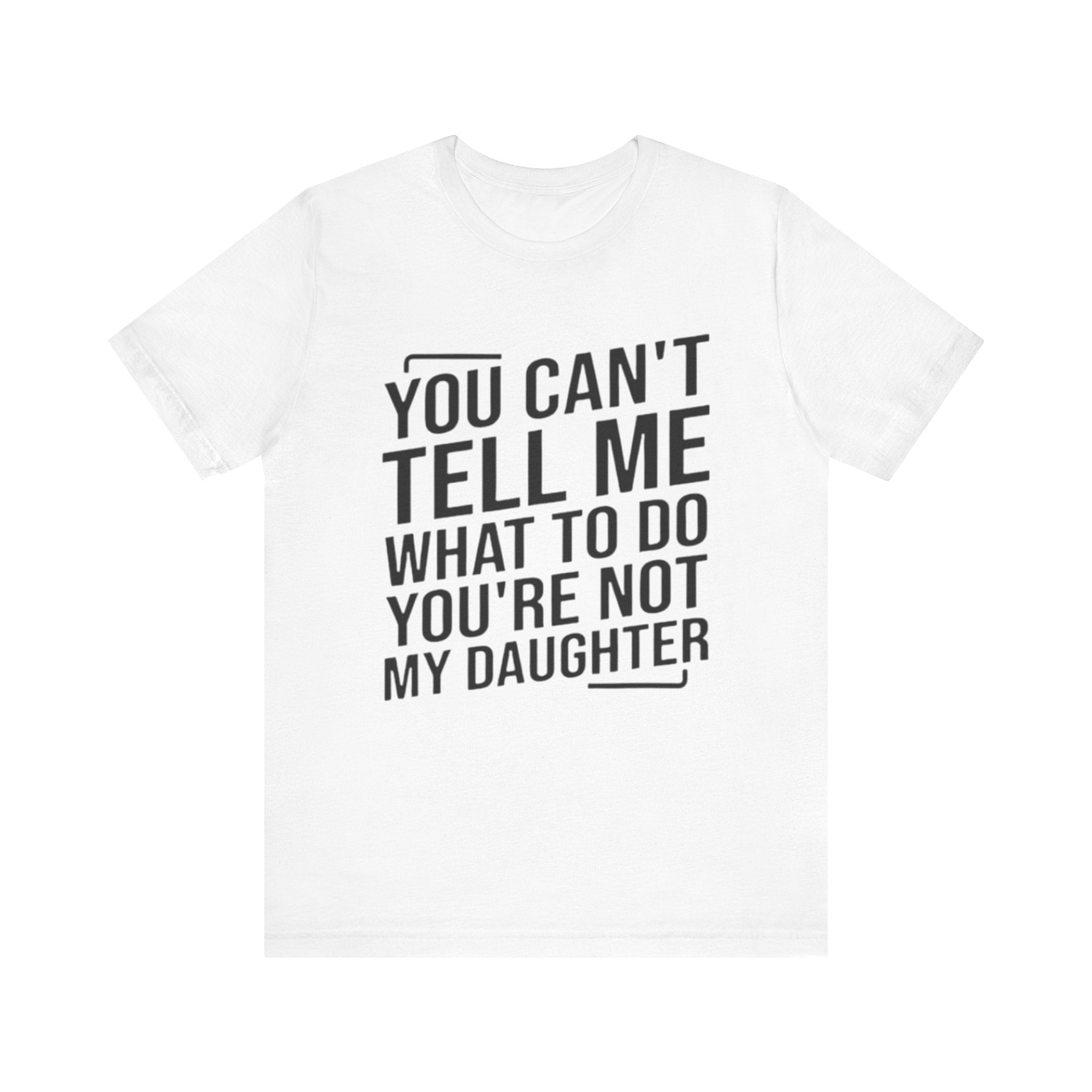 You Can't Tell Me What To Do, You're Not My Daughter