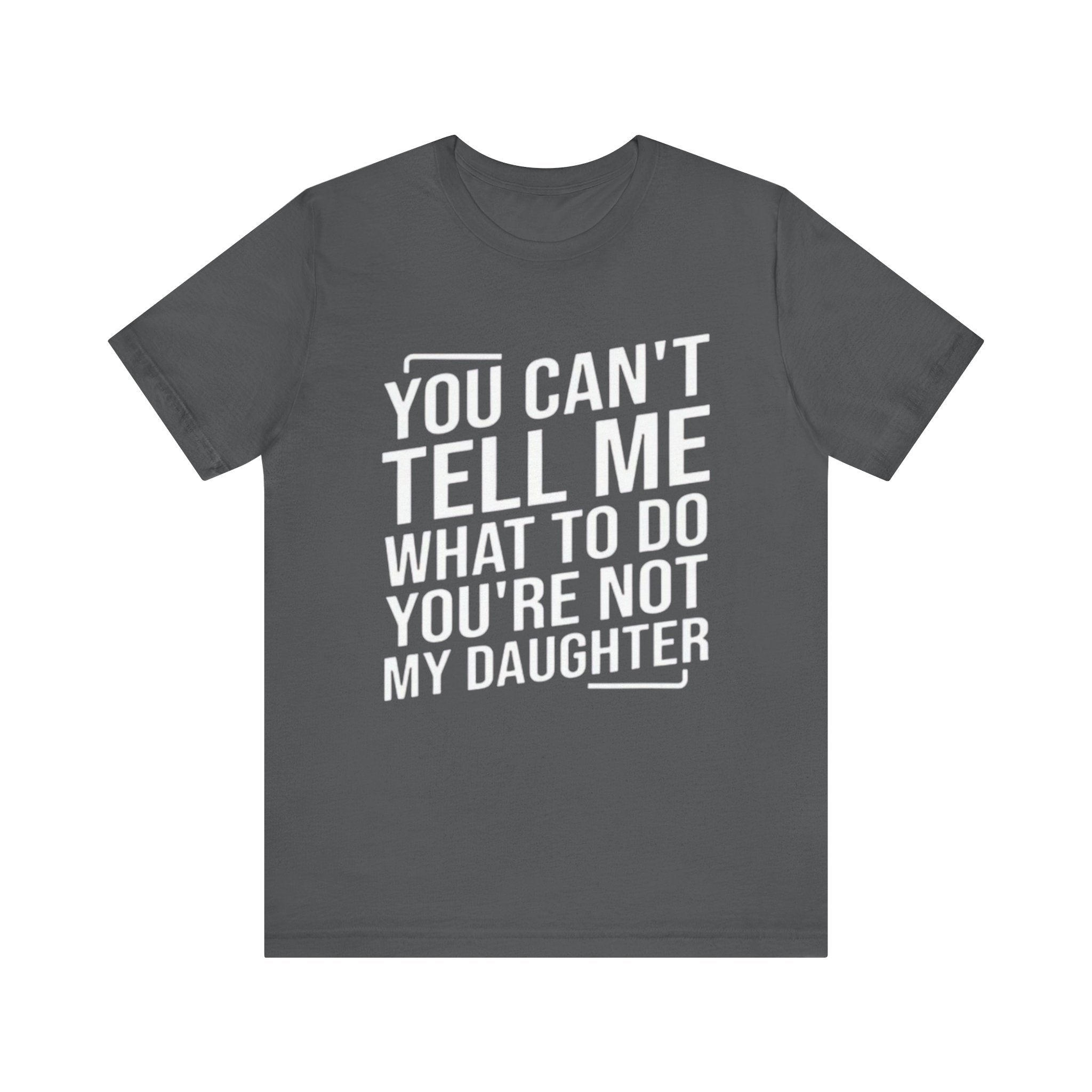 You Can't Tell Me What To Do, You're Not My Daughter