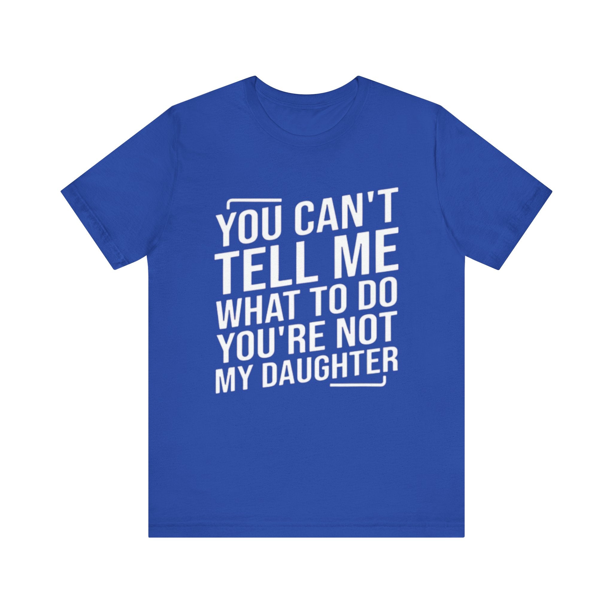 You Can't Tell Me What To Do, You're Not My Daughter